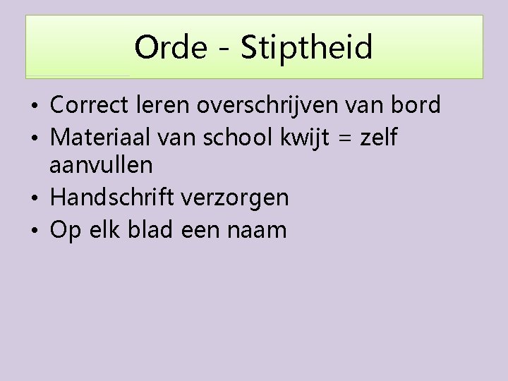 Orde - Stiptheid • Correct leren overschrijven van bord • Materiaal van school kwijt