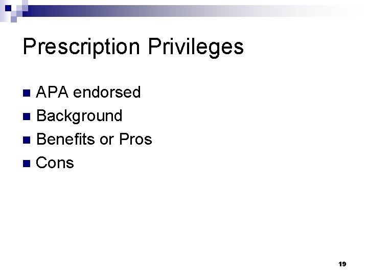 Prescription Privileges APA endorsed n Background n Benefits or Pros n Cons n 19