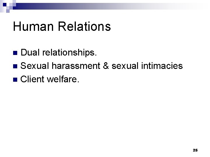 Human Relations Dual relationships. n Sexual harassment & sexual intimacies n Client welfare. n
