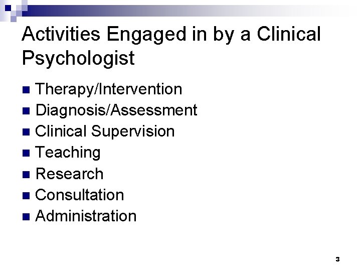 Activities Engaged in by a Clinical Psychologist Therapy/Intervention n Diagnosis/Assessment n Clinical Supervision n