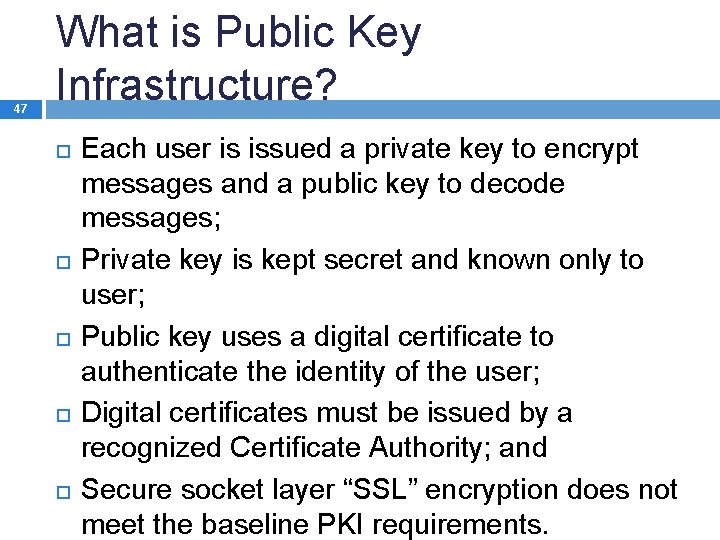 47 What is Public Key Infrastructure? Each user is issued a private key to