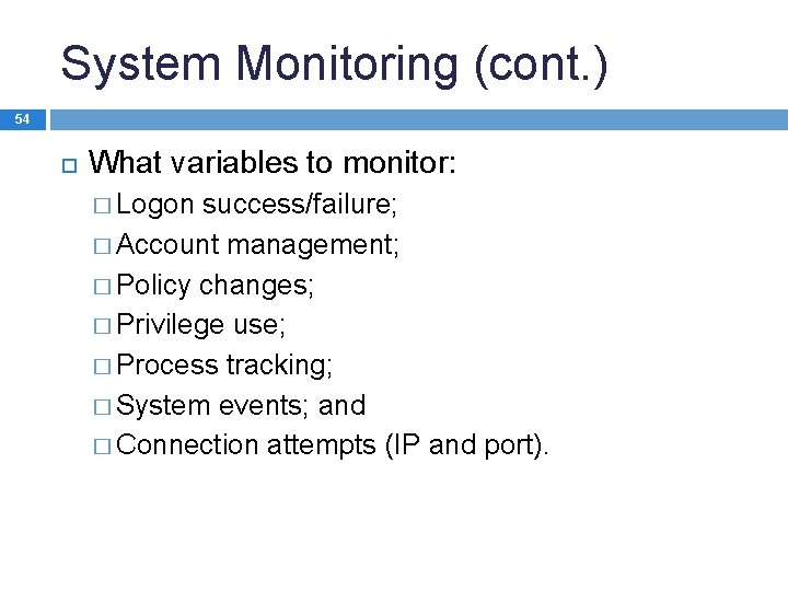 System Monitoring (cont. ) 54 What variables to monitor: � Logon success/failure; � Account