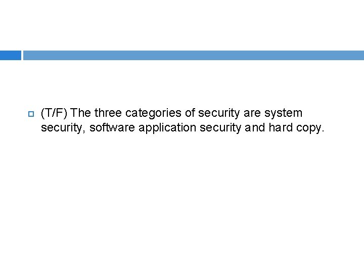  (T/F) The three categories of security are system security, software application security and