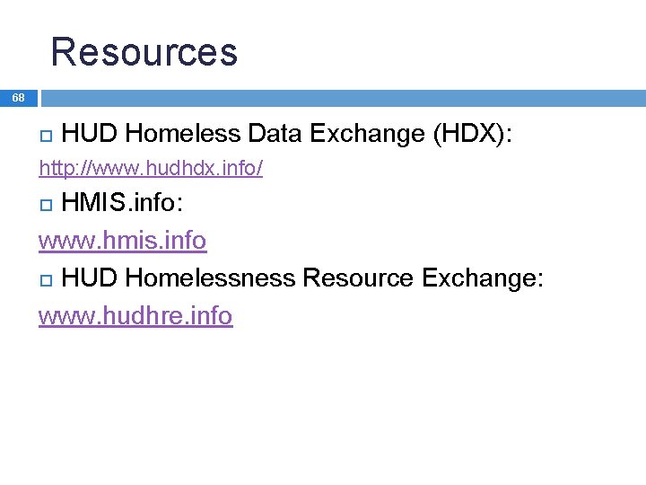Resources 68 HUD Homeless Data Exchange (HDX): http: //www. hudhdx. info/ HMIS. info: www.