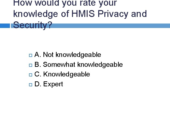 How would you rate your knowledge of HMIS Privacy and Security? A. Not knowledgeable