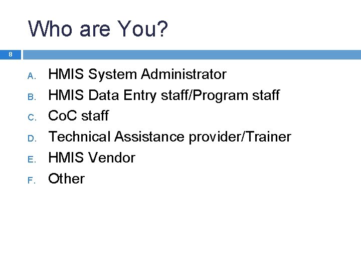 Who are You? 8 A. B. C. D. E. F. HMIS System Administrator HMIS