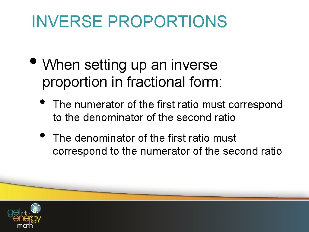 INVERSE PROPORTIONS • When setting up an inverse proportion in fractional form: • •