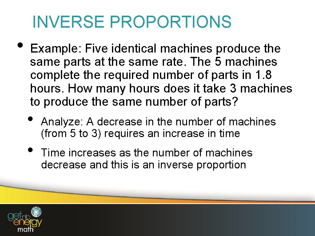 INVERSE PROPORTIONS • Example: Five identical machines produce the same parts at the same