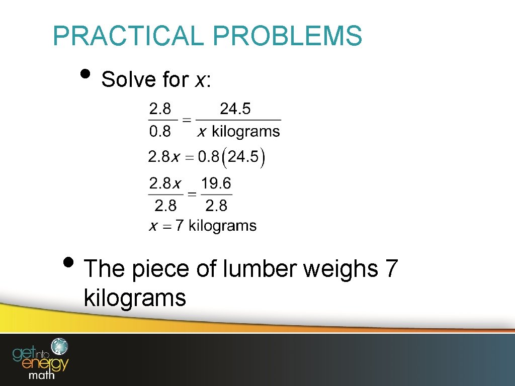 PRACTICAL PROBLEMS • Solve for x: • The piece of lumber weighs 7 kilograms