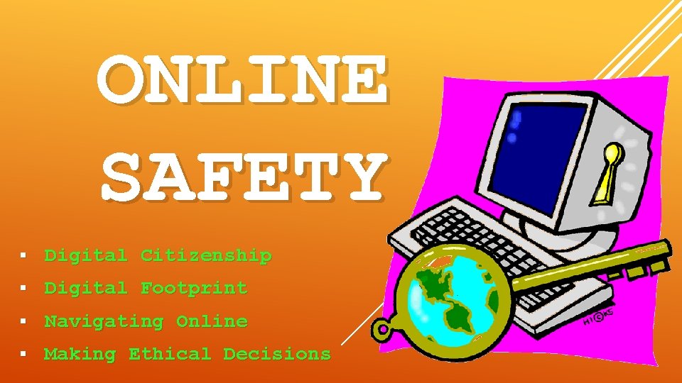 ONLINE SAFETY § Digital Citizenship § Digital Footprint § Navigating Online § Making Ethical