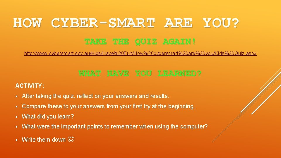 HOW CYBER-SMART ARE YOU? TAKE THE QUIZ AGAIN! http: //www. cybersmart. gov. au/Kids/Have%20 Fun/How%20