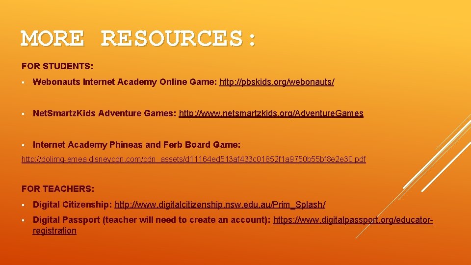 MORE RESOURCES: FOR STUDENTS: § Webonauts Internet Academy Online Game: http: //pbskids. org/webonauts/ §