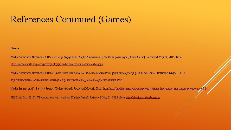 References Continued (Games) Games: Media Awareness Network. (2005 a). Privacy Playground: the first adventure