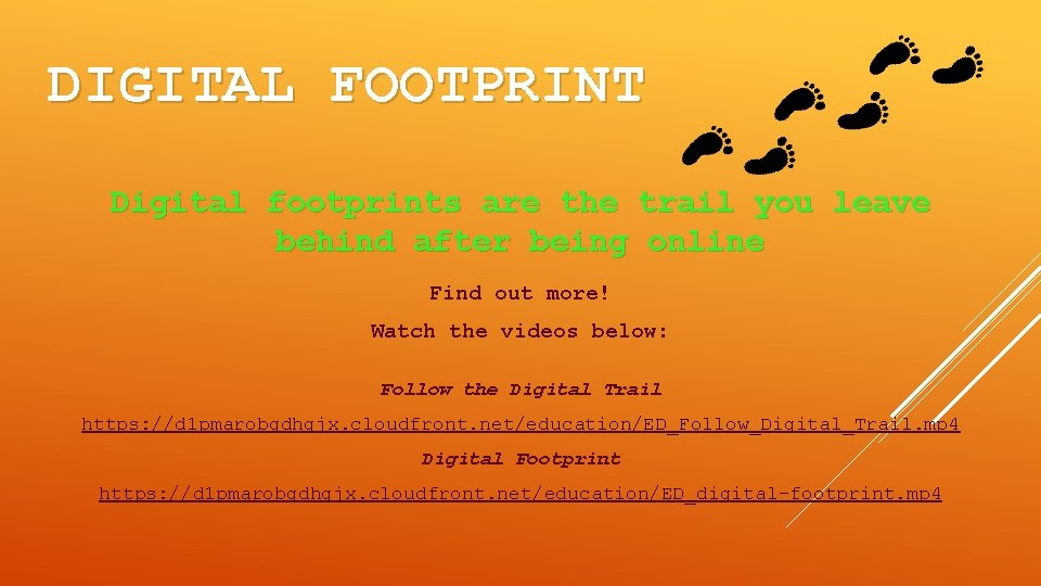DIGITAL FOOTPRINT Digital footprints are the trail you leave behind after being online Find