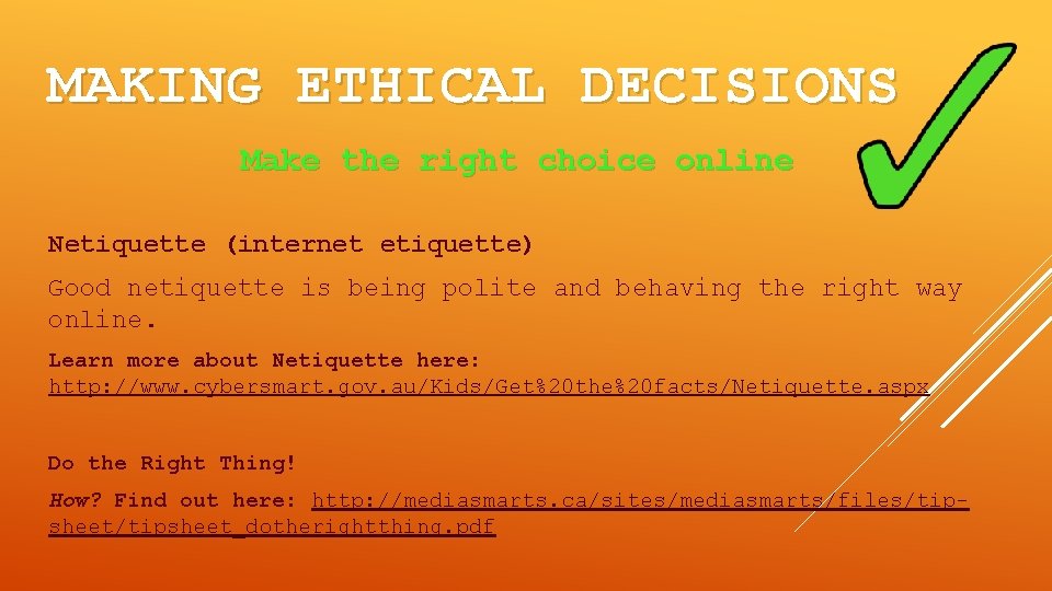 MAKING ETHICAL DECISIONS Make the right choice online Netiquette (internet etiquette) Good netiquette is