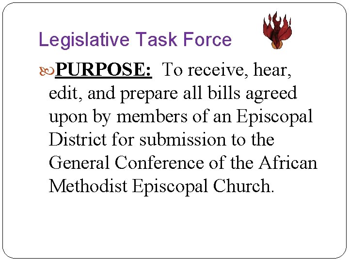 Legislative Task Force PURPOSE: To receive, hear, edit, and prepare all bills agreed upon