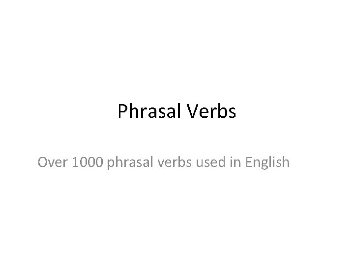 Phrasal Verbs Over 1000 phrasal verbs used in English 