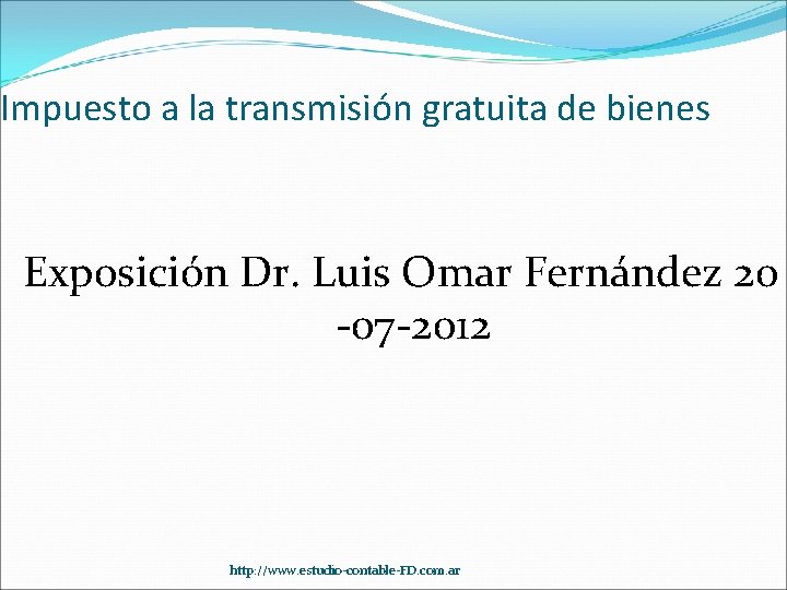Impuesto a la transmisión gratuita de bienes Exposición Dr. Luis Omar Fernández 20 -07
