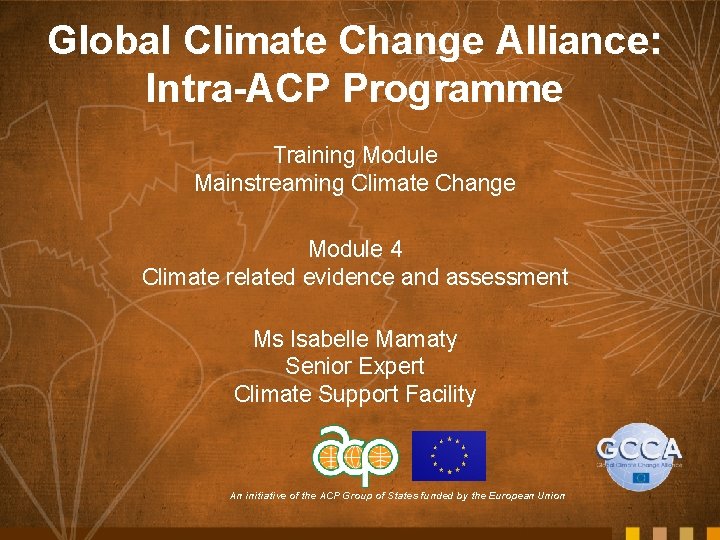 Global Climate Change Alliance: Intra-ACP Programme Training Module Mainstreaming Climate Change Module 4 Climate