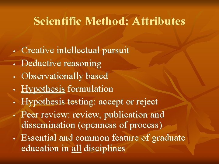 Scientific Method: Attributes • • Creative intellectual pursuit Deductive reasoning Observationally based Hypothesis formulation