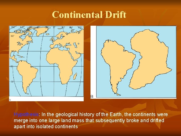 Continental Drift Hypothesis: In the geological history of the Earth, the continents were merge