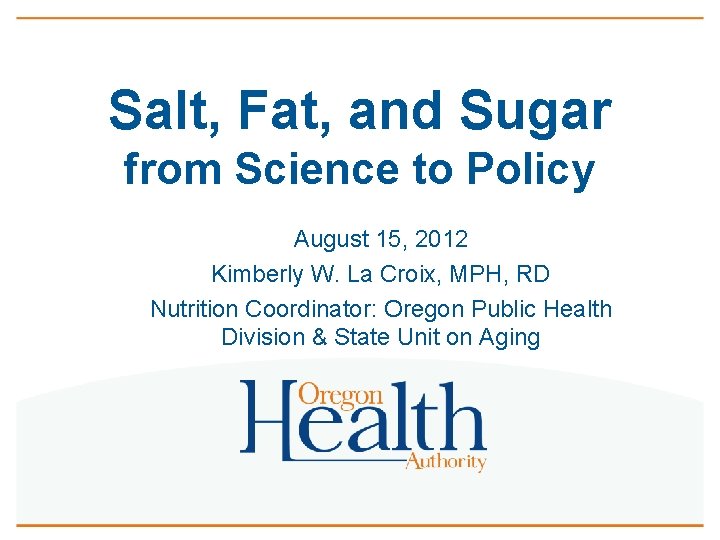Salt, Fat, and Sugar from Science to Policy August 15, 2012 Kimberly W. La