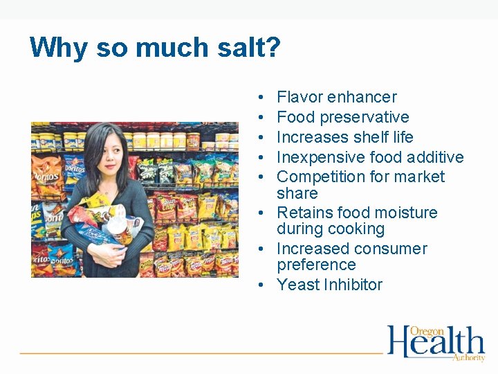 Why so much salt? • • • Flavor enhancer Food preservative Increases shelf life