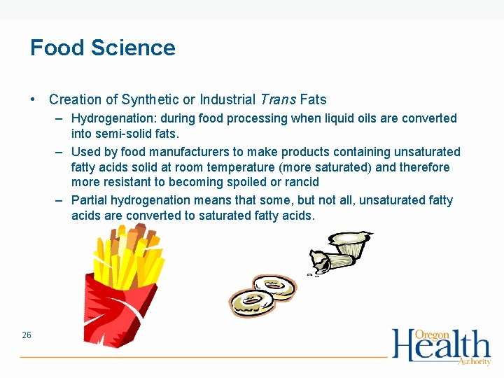 Food Science • Creation of Synthetic or Industrial Trans Fats – Hydrogenation: during food