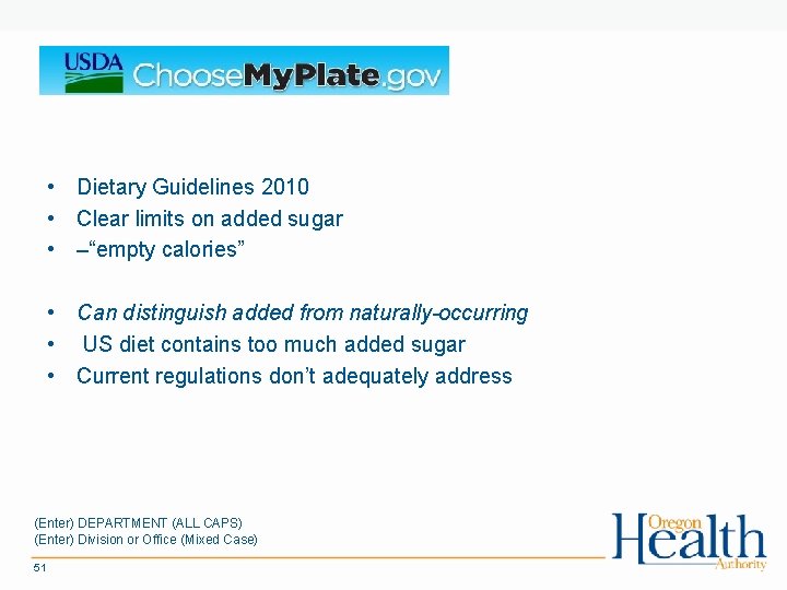  • Dietary Guidelines 2010 • Clear limits on added sugar • –“empty calories”
