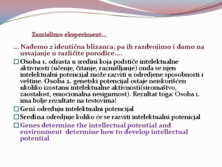 Zamislimo eksperiment. . . Nađemo 2 identična blizanca, pa ih razdvojimo i damo na