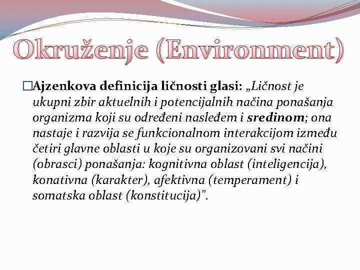 Okruženje (Environment) �Ajzenkova definicija ličnosti glasi: „Ličnost je ukupni zbir aktuelnih i potencijalnih načina