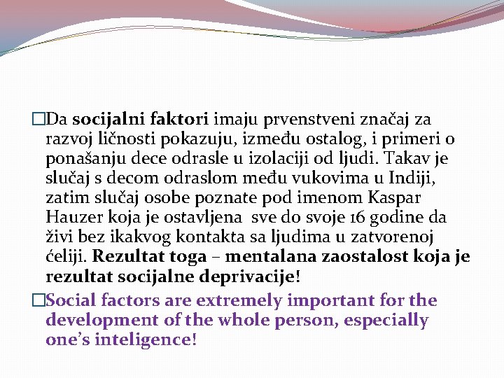 �Da socijalni faktori imaju prvenstveni značaj za razvoj ličnosti pokazuju, između ostalog, i primeri