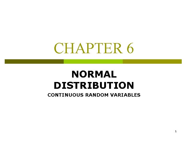 CHAPTER 6 NORMAL DISTRIBUTION CONTINUOUS RANDOM VARIABLES 1 