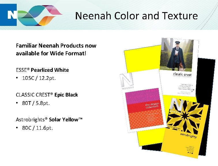 Neenah Color and Texture Familiar Neenah Products now available for Wide Format! ESSE® Pearlized