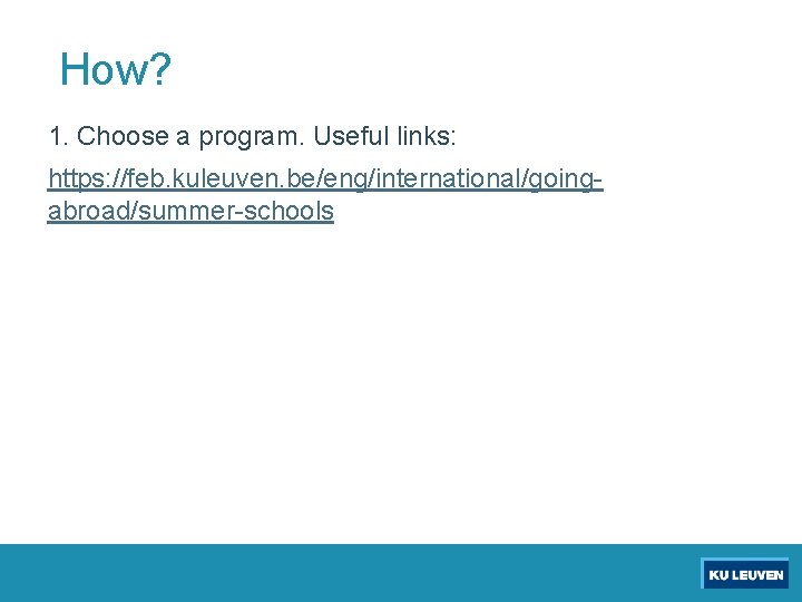 How? 1. Choose a program. Useful links: https: //feb. kuleuven. be/eng/international/goingabroad/summer-schools 