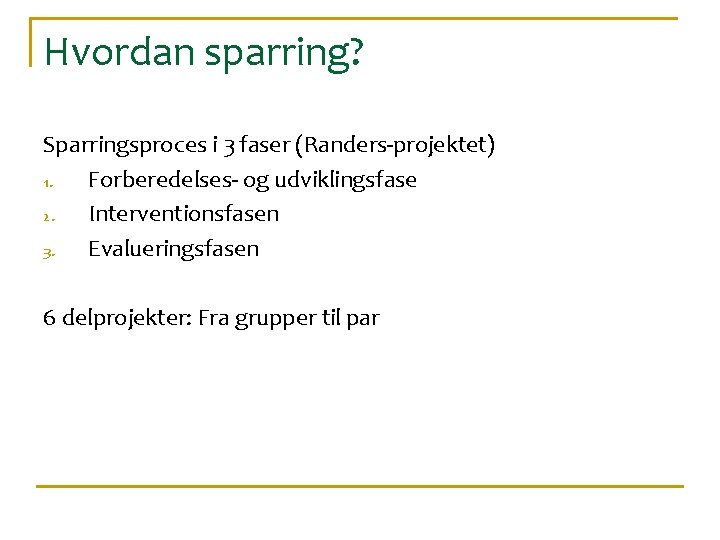 Hvordan sparring? Sparringsproces i 3 faser (Randers-projektet) 1. Forberedelses- og udviklingsfase 2. Interventionsfasen 3.