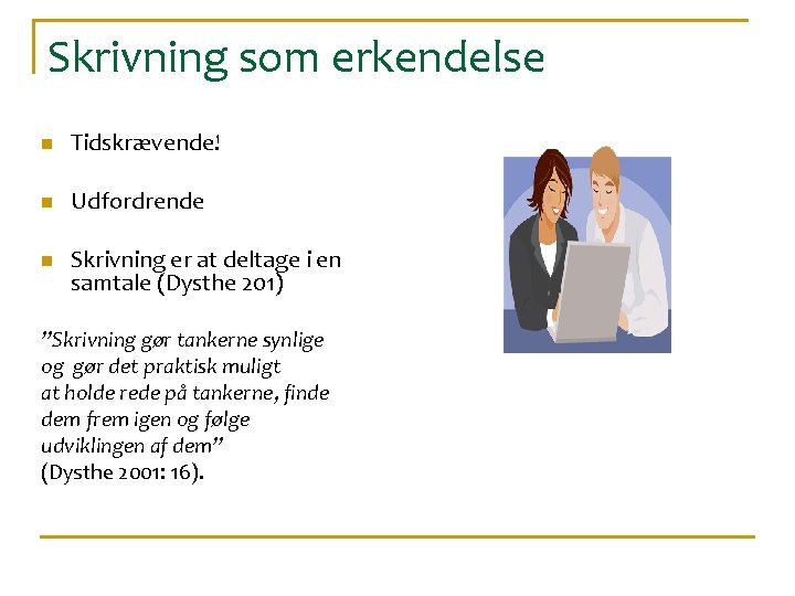 Skrivning som erkendelse n Tidskrævende! n Udfordrende n Skrivning er at deltage i en