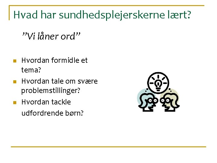 Hvad har sundhedsplejerskerne lært? ”Vi låner ord” n n n Hvordan formidle et tema?
