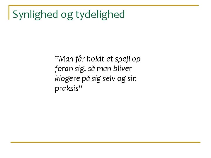 Synlighed og tydelighed ”Man får holdt et spejl op foran sig, så man bliver