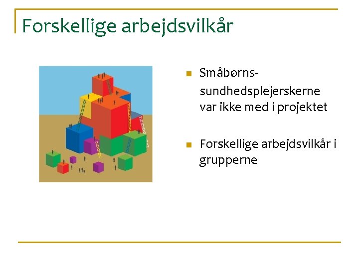 Forskellige arbejdsvilkår n n Småbørnssundhedsplejerskerne var ikke med i projektet Forskellige arbejdsvilkår i grupperne