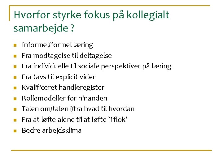 Hvorfor styrke fokus på kollegialt samarbejde ? n n n n n Informel/formel læring