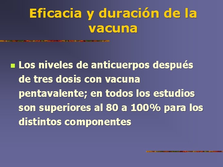 Eficacia y duración de la vacuna n Los niveles de anticuerpos después de tres