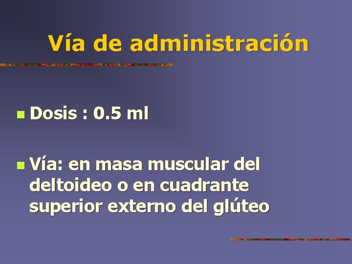 Vía de administración n Dosis n Vía: : 0. 5 ml en masa muscular