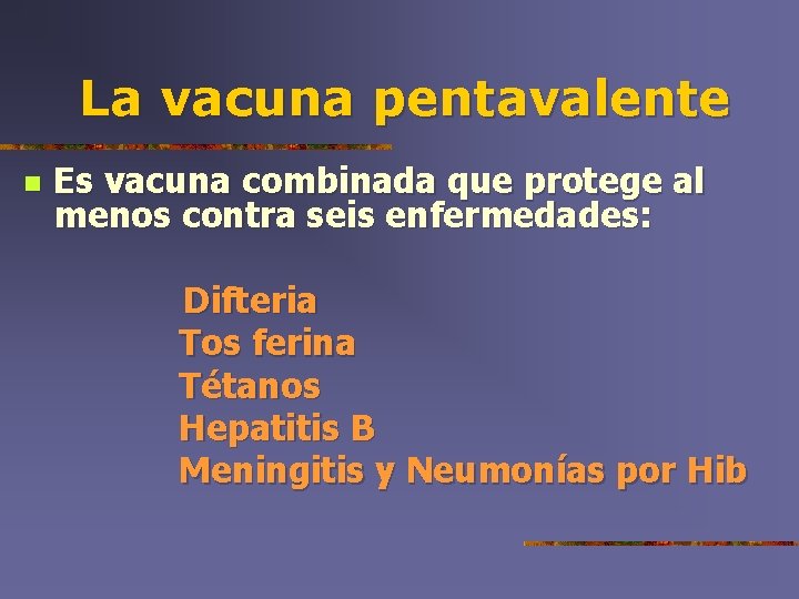 La vacuna pentavalente n Es vacuna combinada que protege al menos contra seis enfermedades: