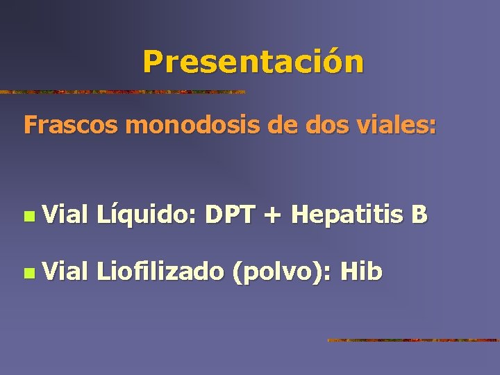 Presentación Frascos monodosis de dos viales: n Vial Líquido: DPT + Hepatitis B n