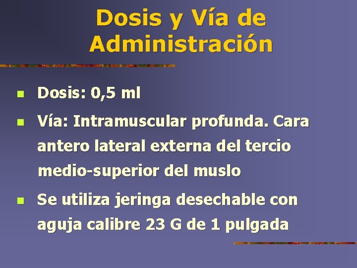 Dosis y Vía de Administración n Dosis: 0, 5 ml n Vía: Intramuscular profunda.