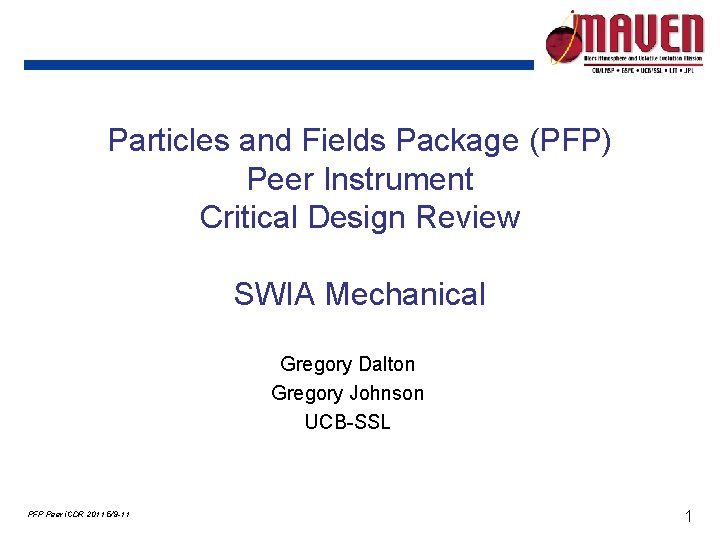 Particles and Fields Package (PFP) Peer Instrument Critical Design Review SWIA Mechanical Gregory Dalton Particles and Fields Package (PFP) Peer Instrument Critical Design Review SWIA Mechanical Gregory Dalton