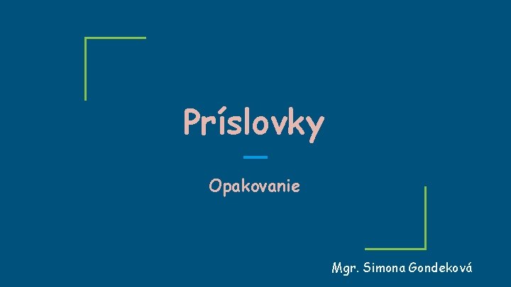 Príslovky Opakovanie Mgr. Simona Gondeková 