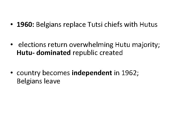 • 1960: Belgians replace Tutsi chiefs with Hutus • elections return overwhelming Hutu