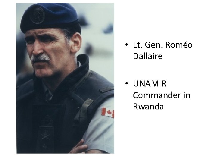  • Lt. Gen. Roméo Dallaire • UNAMIR Commander in Rwanda 